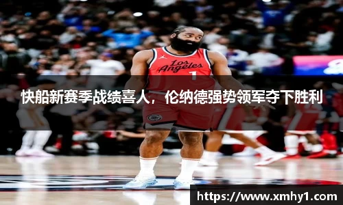 快船新赛季战绩喜人，伦纳德强势领军夺下胜利